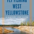 Book Review: "Fly Fishing West Yellowstone: A History and Guide"
